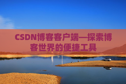CSDN博客客户端—探索博客世界的便捷工具